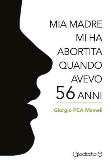 Mia madre mi ha abortita quando avevo 56 anni - Giorgio PCA Mameli