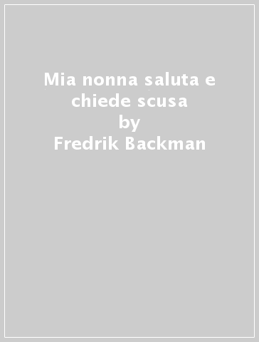 Mia nonna saluta e chiede scusa - Fredrik Backman