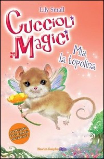 Mia la topolina. Cuccioli magici. 4. - Lily Small