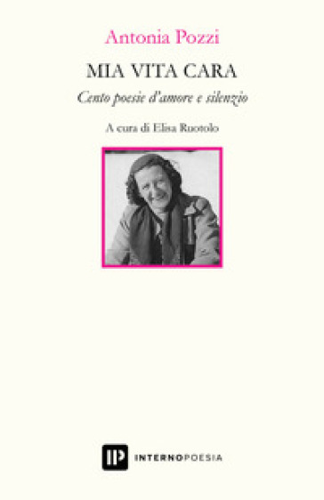 Mia vita cara. Cento poesie d'amore e silenzio - Antonia Pozzi