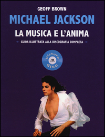 Michael Jackson. La musica e l'anima. Guida illustrata alla discografia completa - Geoff Brown