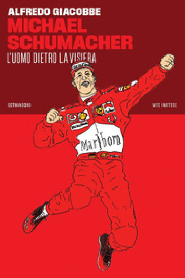 Michael Schumacher. L'uomo dietro la visiera - Alfredo Giacobbe