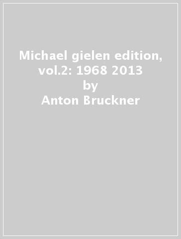 Michael gielen edition, vol.2: 1968 2013 - Anton Bruckner