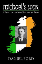Michael s War: A Story of the Irish Republican Army, 1916-1923