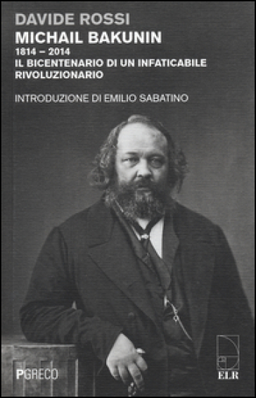 Michail Bakunin (1814-2014). Il bicentenario di un infaticabile rivoluzionario - Davide Rossi | 
