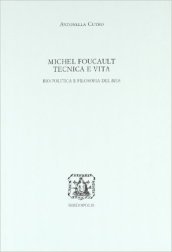 Michel Foucault. Tecnica e vita. Bio-politica e filosofia del bios