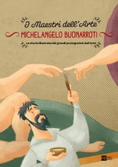 Michelangelo Buonarroti. La storia illustrata dei grandi protagonisti dell arte