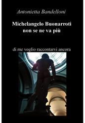 Michelangelo Buonarroti non se ne va più