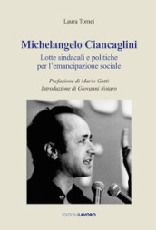Michelangelo Ciancaglini. Lotte sindacali e politiche per l emancipazione sociale