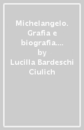 Michelangelo. Grafia e biografia. Disegni e autografi del maestro. Catalogo della mostra (Catania, 29 aprile-27 giugno 2004)