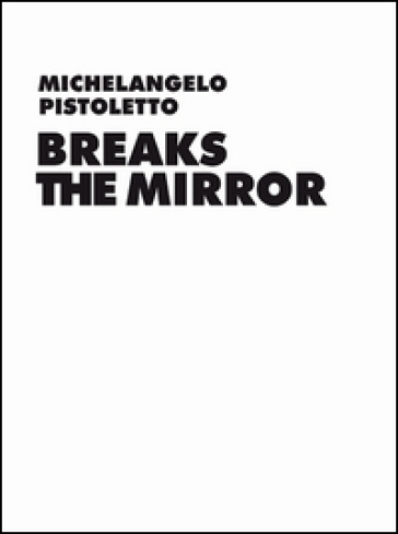 Michelangelo Pistoletto. Breaks the Mirror - Daniel Birnbaum