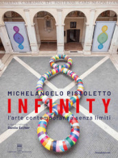Michelangelo Pistoletto. Infinity. L arte contemporanea senza limiti. Ediz. italiana e inglese