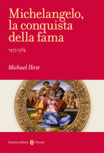 Michelangelo, la conquista della fama. 1475-1534 - Michael Hirst