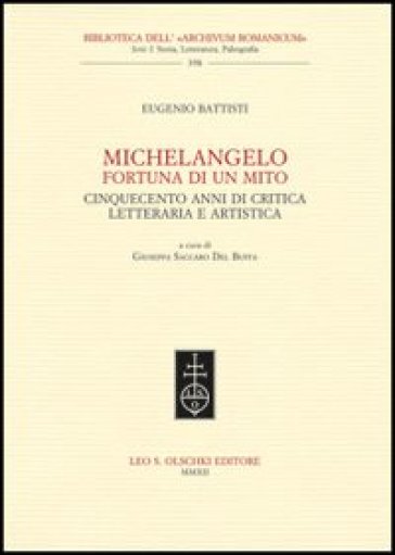 Michelangelo, fortuna di un mito. Cinquecento anni di critica letteraria e artistica - Eugenio Battisti