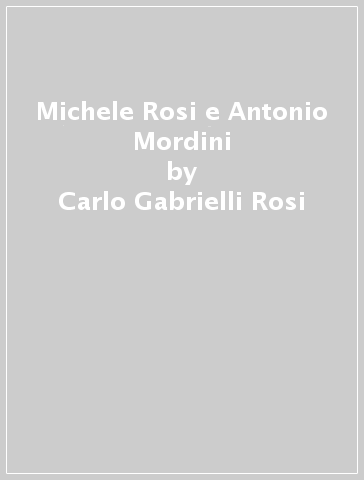 Michele Rosi e Antonio Mordini - Carlo Gabrielli Rosi | 