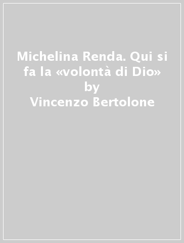 Michelina Renda. Qui si fa la «volontà di Dio» - Vincenzo Bertolone