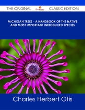Michigan Trees - A Handbook of the Native and Most Important Introduced Species - The Original Classic Edition