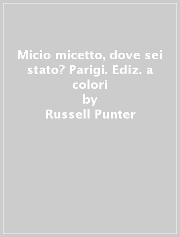 Micio micetto, dove sei stato? Parigi. Ediz. a colori - Russell Punter