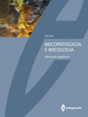 Micopatologia e micologia. Manuale applicato - Aldo Pollini