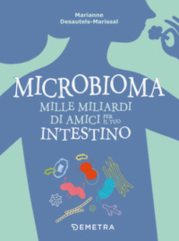 Microbioma. Mille miliardi di amici per il tuo intestino - Marianne Desautels-Marissal