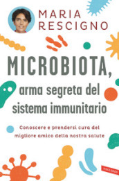 Microbiota, arma segreta del sistema immunitario. Conoscere e prendersi cura del migliore amico della nostra salute