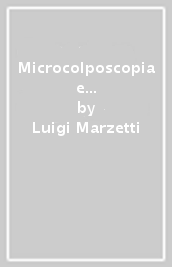 Microcolposcopia e isteroscopia. Testo-atlante di diagnostica e di tecnica operativa