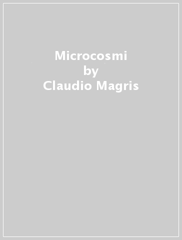 Microcosmi - Claudio Magris