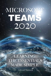 Microsoft Teams 2020: Learning the Essentials Made Simple