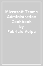 Microsoft Teams Administration Cookbook