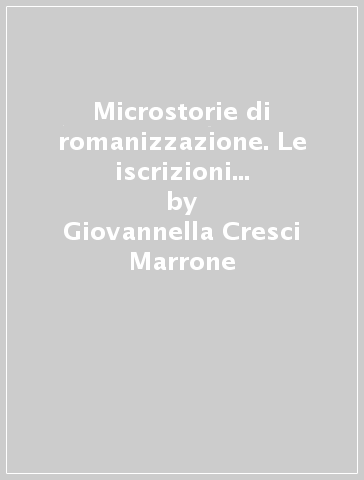 Microstorie di romanizzazione. Le iscrizioni del sepolcreto rurale di Cerrione - Giovannella Cresci Marrone - Patrizia Solinas