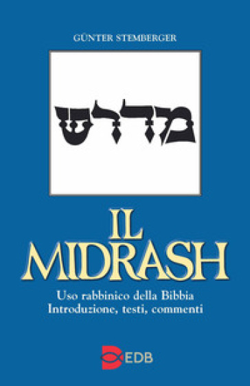Il Midrash. Uso rabbinico della Bibbia. Introduzione, testi, commenti - Gunter Stemberger