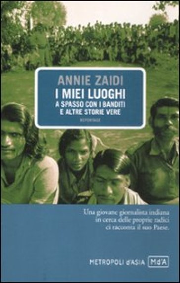 Miei luoghi. A spasso con i banditi e altre storie vere (I) - Annie Zaidi