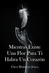 Mientras Existe Una Flor Para Ti Habra Un Corazon