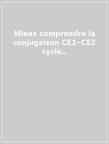 Mieux comprendre la conjugaison CE1-CE2 cycle 2. Per la Scuola elementare