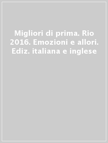 Migliori di prima. Rio 2016. Emozioni e allori. Ediz. italiana e inglese