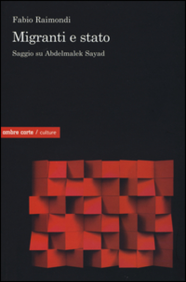 Migranti e Stato. Saggio su Abdelmalek Sayad - Fabio Raimondi