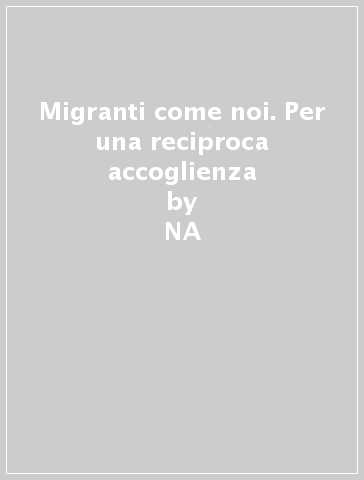 Migranti come noi. Per una reciproca accoglienza - NA - Alessandro Vavassori