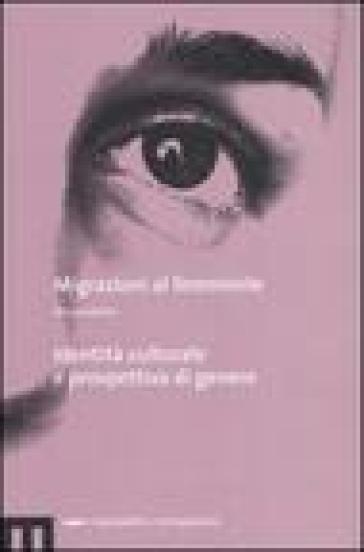 Migrazioni al femminile. Vol. 1: Identità culturale e prospettiva di genere