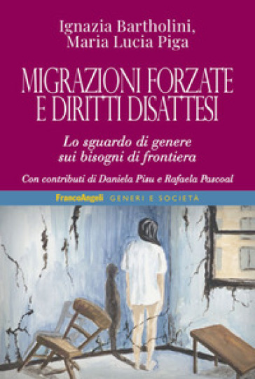 Migrazioni forzate e diritti disattesi. Lo sguardo di genere sui bisogni di frontiera - Ignazia Bartholini - Maria Lucia Piga