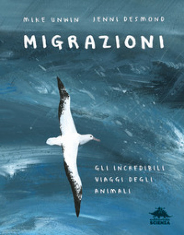 Migrazioni. Gli incredibili viaggi degli animali - Mike Unwin