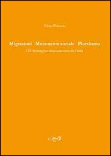 Migrazioni mutamento sociale pluralismo. Gli immigrati musulmani in Italia - Fabio Perocco