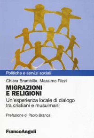 Migrazioni e religioni. Un'esperienza locale di dialogo tra cristiani e musulmani - Chiara Brambilla - Massimo Rizzi