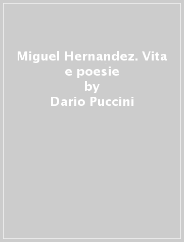 Miguel Hernandez. Vita e poesie - Dario Puccini