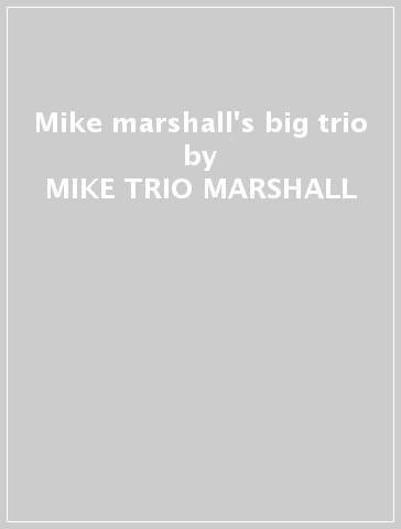 Mike marshall's big trio - MIKE -TRIO- MARSHALL