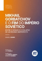 Mikhail Gorbatchov e o Fim do Império Soviético. Entre o Sonho e o Colapso de um Regime (Im)Perfeito