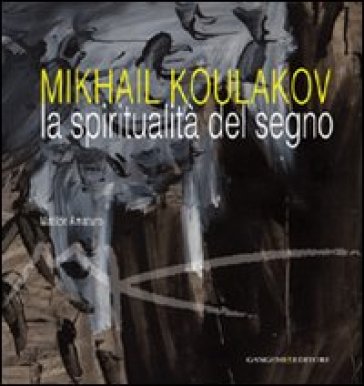 Mikhail Koulakov. La spiritualità del segno. Ediz. illustrata - Matilde Amaturo