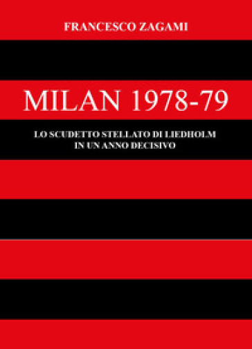 Milan 1978-79. Lo scudetto stellato di Liedholm in un anno decisivo - Francesco Zagami