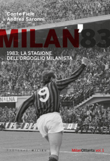 Milan 1983. La stagione dell'orgoglio milanista - Conte Fiele - Andrea Saronni