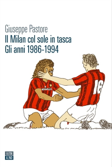 Il Milan col sole in tasca. Gli anni 1986-1994 - Giuseppe Pastore