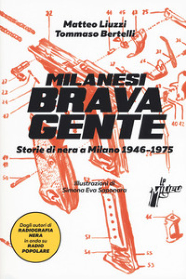 Milanesi brava gente. Storie di nera a Milano (1946-1975). 1. - Matteo Liuzzi - Tommaso Bertelli